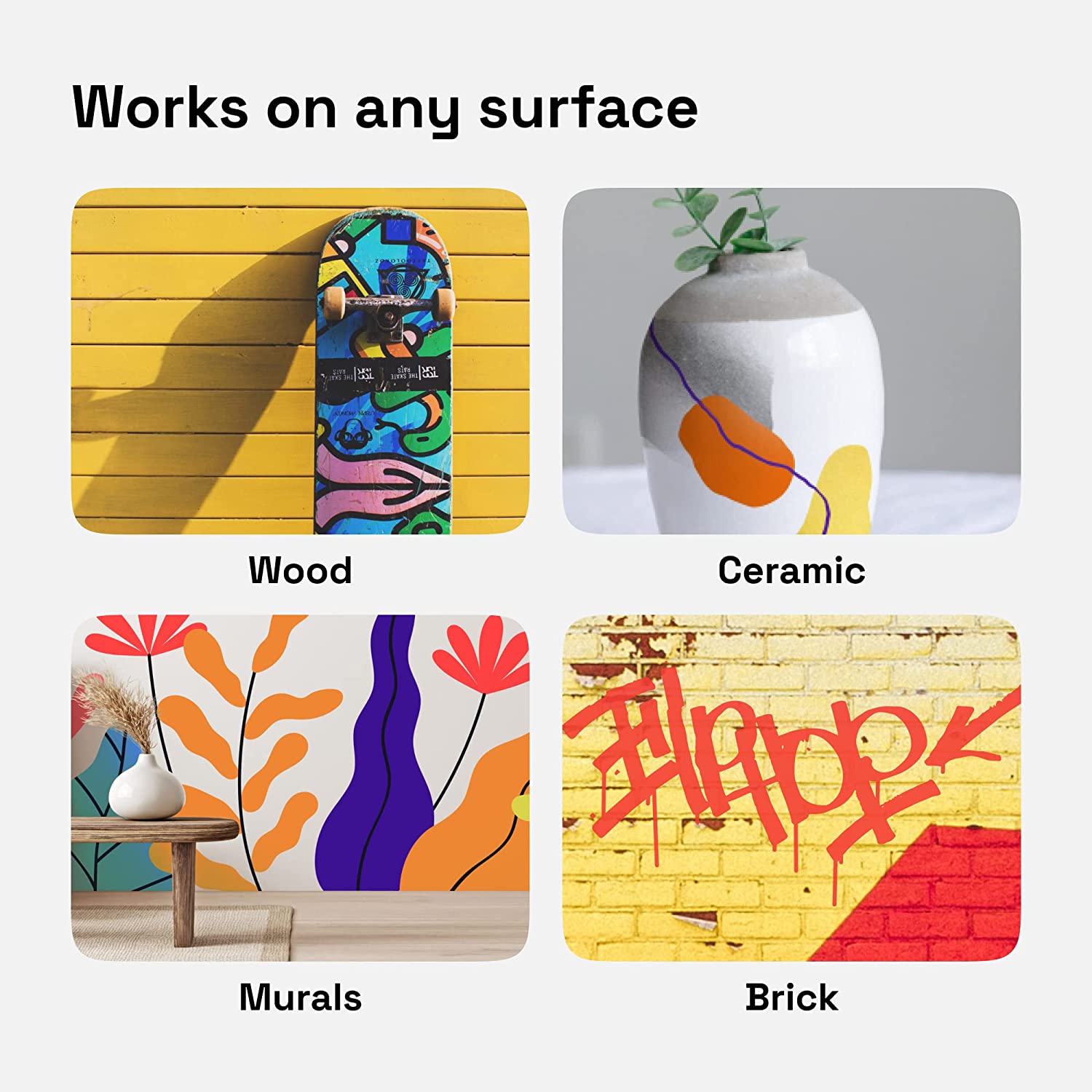 works on any surface: wood, ceramic, murals, brick